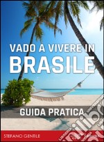 Vado a vivere in Brasile. Guida pratica per trasferirsi a vivere e lavorare in Brasile. E-book. Formato EPUB