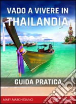 Vado a vivere in Thailandia: Guida pratica per chi sogna di trasferirsi a vivere in Thailandia. E-book. Formato EPUB ebook