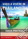 Vado a vivere in Thailandia: Guida pratica per chi sogna di trasferirsi a vivere in Thailandia. E-book. Formato EPUB ebook di Mary Marchesano