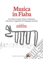 Musica in FiabaUna fiaba da creare, vivere e trasformare attraverso le suggestioni del linguaggio musicale. E-book. Formato EPUB