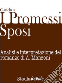 Guida ai Promessi Sposi - Riassunto e analisi dei personaggiAnalisi e interpretazione del romanzo di A. Manzoni. E-book. Formato Mobipocket ebook di Studia Rapido