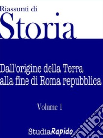 Riassunti di Storia - Volume 1Dall'origine della Terra alla fine di Roma Repubblica. E-book. Formato EPUB ebook di Studia Rapido