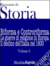 Riassunti di Storia - Volume 6Riforma e Controriforma. E-book. Formato EPUB ebook di Studia Rapido