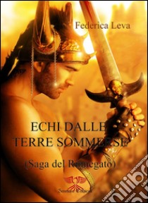 Echi dalle Terre SommerseLa Saga del Rinnegato. E-book. Formato Mobipocket ebook di Federica Leva