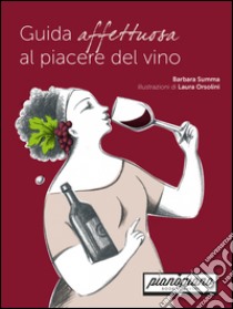 Guida affettuosa al piacere del vino. E-book. Formato Mobipocket ebook di Barbara Summa