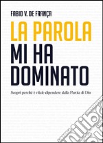 La Parola mi ha dominato. Scopri perché è vitale dipendere dalla Parola di Dio. E-book. Formato Mobipocket ebook