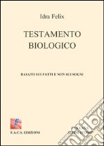 Testamento Biologico: Basato sui fatti e non sui sogni. E-book. Formato Mobipocket ebook