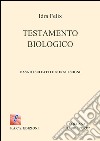 Testamento Biologico: Basato sui fatti e non sui sogni. E-book. Formato Mobipocket ebook di Idra Felix