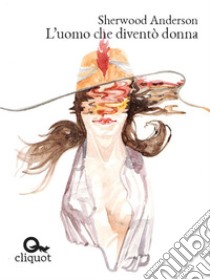 L’uomo che diventò donna. E-book. Formato Mobipocket ebook di Sherwood Anderson