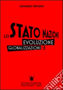 Lo Stato Nazione: Evoluzione e Globalizzazioni. E-book. Formato PDF ebook di Leonardo Servadio