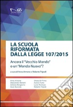 La scuola riformata dalla Legge 107/2015: Ancora il “Vecchio Mondo” o un “Mondo Nuovo”?. E-book. Formato EPUB