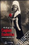 Cagliari esotericaTra fantasmi, maghi, massoni e iniziati. E-book. Formato EPUB ebook