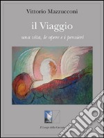 Il Viaggiouna vita, le opere e i pensieri. E-book. Formato EPUB ebook