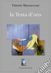 La testa d'oro. E-book. Formato EPUB ebook di Vittorio Mazzucconi