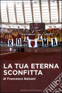 La tua eterna sconfitta. E-book. Formato EPUB ebook di Francesco Balzani