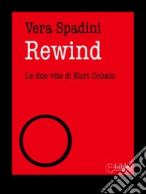 RewindLe due vite di Kurt Cobain. E-book. Formato EPUB ebook di Vera Spadini