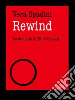 RewindLe due vite di Kurt Cobain. E-book. Formato Mobipocket ebook