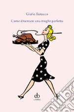 Come diventare una moglie perfetta. E-book. Formato EPUB ebook