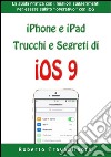 iPhone e iPad: trucchi e segreti di iOS 9. La guida pratica con i migliori suggerimenti per essere subito «operativo» con iOS. E-book. Formato EPUB ebook