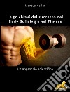 Le 50 chiavi del successo nel Body Building e nel Fitness: Un approccio scientifico. E-book. Formato EPUB ebook