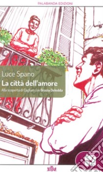 La città dell'amore. Alla scoperta di Cagliari con Grazia Deledda ebook di Spano Luce