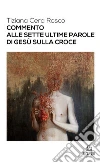 Commento alle sette ultime parole di Gesù sulla croce. E-book. Formato EPUB ebook di Tiziana Cera Rosco