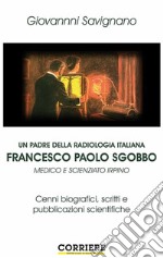 Un Padre Della Radiologia Italiana Francesco Paolo SgobboCenni biografici, scritti e pubblicazioni scientifiche. E-book. Formato EPUB ebook