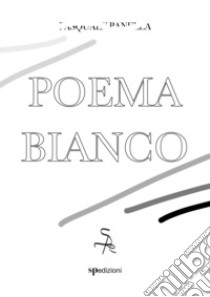 Poema bianco. E-book. Formato EPUB ebook di Pasquale Panella