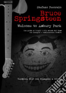 Bruce Springsteen Welcome to Asbury ParkVedere, vivere e viaggiare nei luoghi di Bruce Springsteen. E-book. Formato EPUB ebook di Stefano Pecoraio