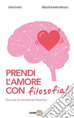 Prendi l'amore con filosofia!Due casi di consulenza filosofica. E-book. Formato Mobipocket ebook