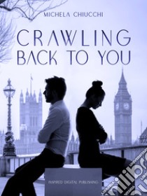 Crawling Back to You. E-book. Formato Mobipocket ebook di Michela Chiucchi