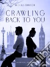 Crawling Back to You. E-book. Formato Mobipocket ebook di Michela Chiucchi