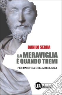 La Meraviglia è quando TremiPer un'etica della bellezza. E-book. Formato EPUB ebook di Danilo Serra