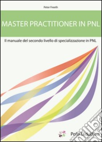 Master Practitioner in PNLSecondo livello di specializzazione in PNL. E-book. Formato EPUB ebook di Peter Freeth