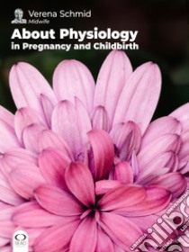 About Physiology in Pregnancy and Childbirth. E-book. Formato EPUB ebook di Verena Schmid