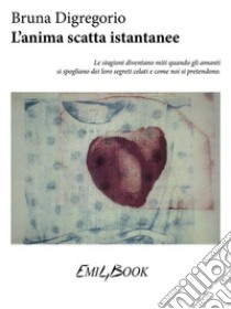 L'anima scatta istantanee. E-book. Formato Mobipocket ebook di Bruna Digregorio