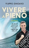 Vivere a pieno: Scienza e pratica per raggiungere salute, prestazione e felicità. E-book. Formato Mobipocket ebook di Filippo Ongaro
