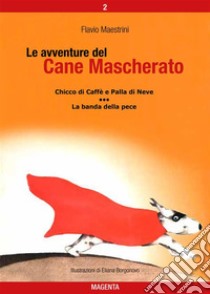 Le avventure del Cane Mascherato (volume 2)Chicco di Caffè e Palla di Neve - La banda della pece. E-book. Formato PDF ebook di Flavio Maestrini