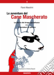 Le avventure del Cane Mascherato (volume 4)La storia del drago sputafuoco - I razziatori di pecore. E-book. Formato PDF ebook di Flavio Maestrini