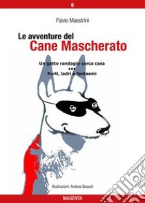 Le avventure del Cane Mascherato (volume 6)Un gatto randagio cerca casa - Furti, ladri e fantasmi. E-book. Formato EPUB ebook di Flavio Maestrini