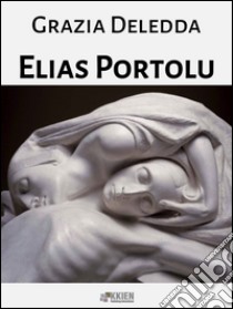 Elias Portolu. E-book. Formato EPUB ebook di Grazia Deledda