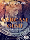 Cercasi Gesù - Viaggio infinito tra ateismo e fede. E-book. Formato PDF ebook di Angelo Antonucci