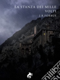 La Stanza dei Mille Volti: dalle Cronache di Mastro Jacopo. E-book. Formato EPUB ebook di J. R. Forbus