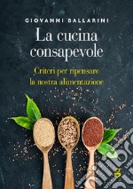 La cucina consapevoleCriteri per ripensare la nostra alimentazione. E-book. Formato EPUB ebook