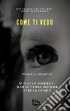 Come ti vedo: Una raccolta di racconti tutta al femminile. E-book. Formato EPUB ebook di Teresa Lembo