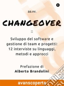 Changeover: Sviluppo del software e gestione di team e progetti: 12 interviste su linguaggi, metodi e approcci. E-book. Formato Mobipocket ebook di Aa.vv.