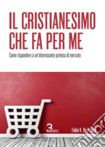 Il Cristianesimo che fa per me: Come rispondere a un'interessante pretesa di mercato. E-book. Formato EPUB ebook di Fabio Vieira De Franca