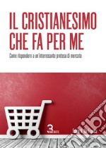 Il Cristianesimo che fa per me: Come rispondere a un'interessante pretesa di mercato. E-book. Formato EPUB ebook