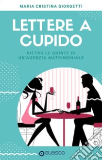 Lettere a Cupido: Dietro le quinte di un'agenzia matrimoniale. E-book. Formato EPUB ebook di Maria Cristina Giorgetti