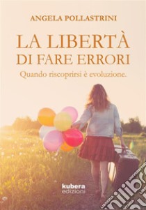 La libertà di fare errori. E-book. Formato EPUB ebook di Angela Pollastrini